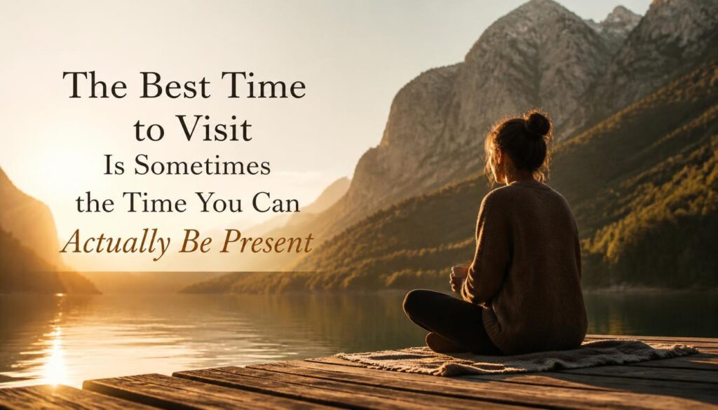Best Time to Visit Is Sometimes